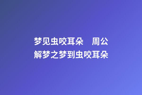 梦见虫咬耳朵　周公解梦之梦到虫咬耳朵